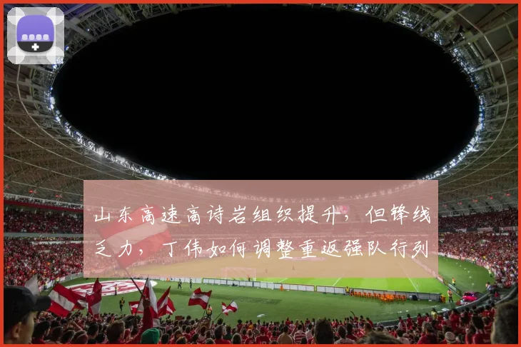 山东高速高诗岩组织提升,但锋线乏力,丁伟如何调整重返强队行列?